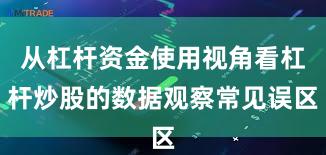 从杠杆资金使用视角看杠杆炒股的数据观察常见误区
