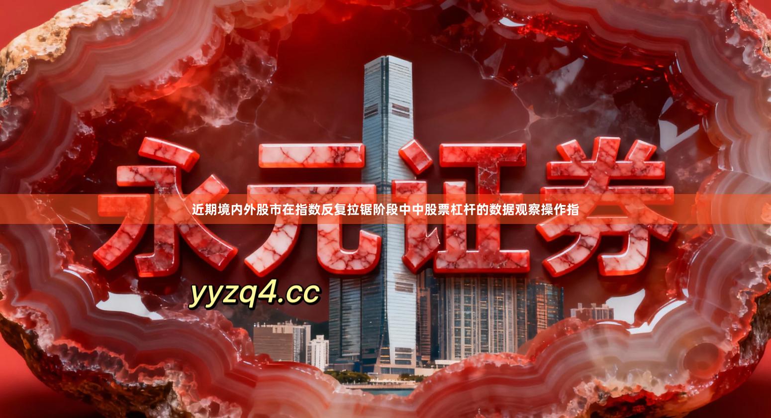 近期境内外股市在指数反复拉锯阶段中中股票杠杆的数据观察操作指