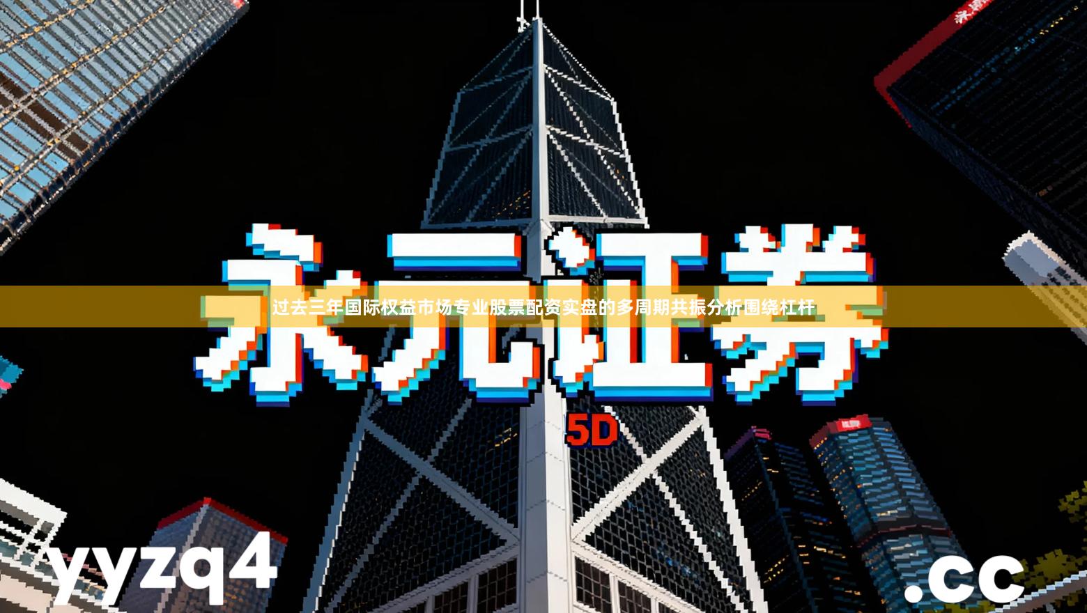 过去三年国际权益市场专业股票配资实盘的多周期共振分析围绕杠杆