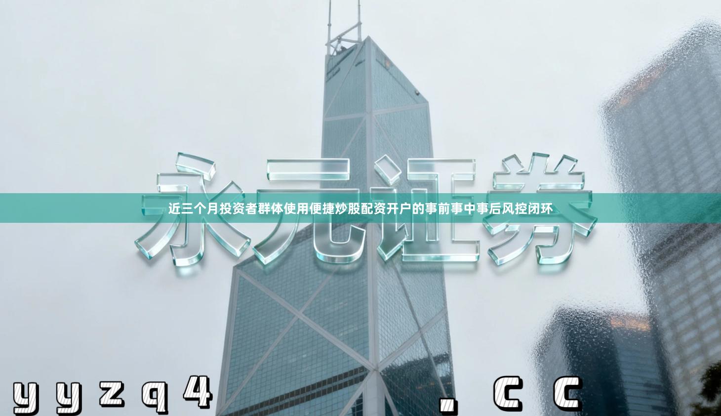 近三个月投资者群体使用便捷炒股配资开户的事前事中事后风控闭环