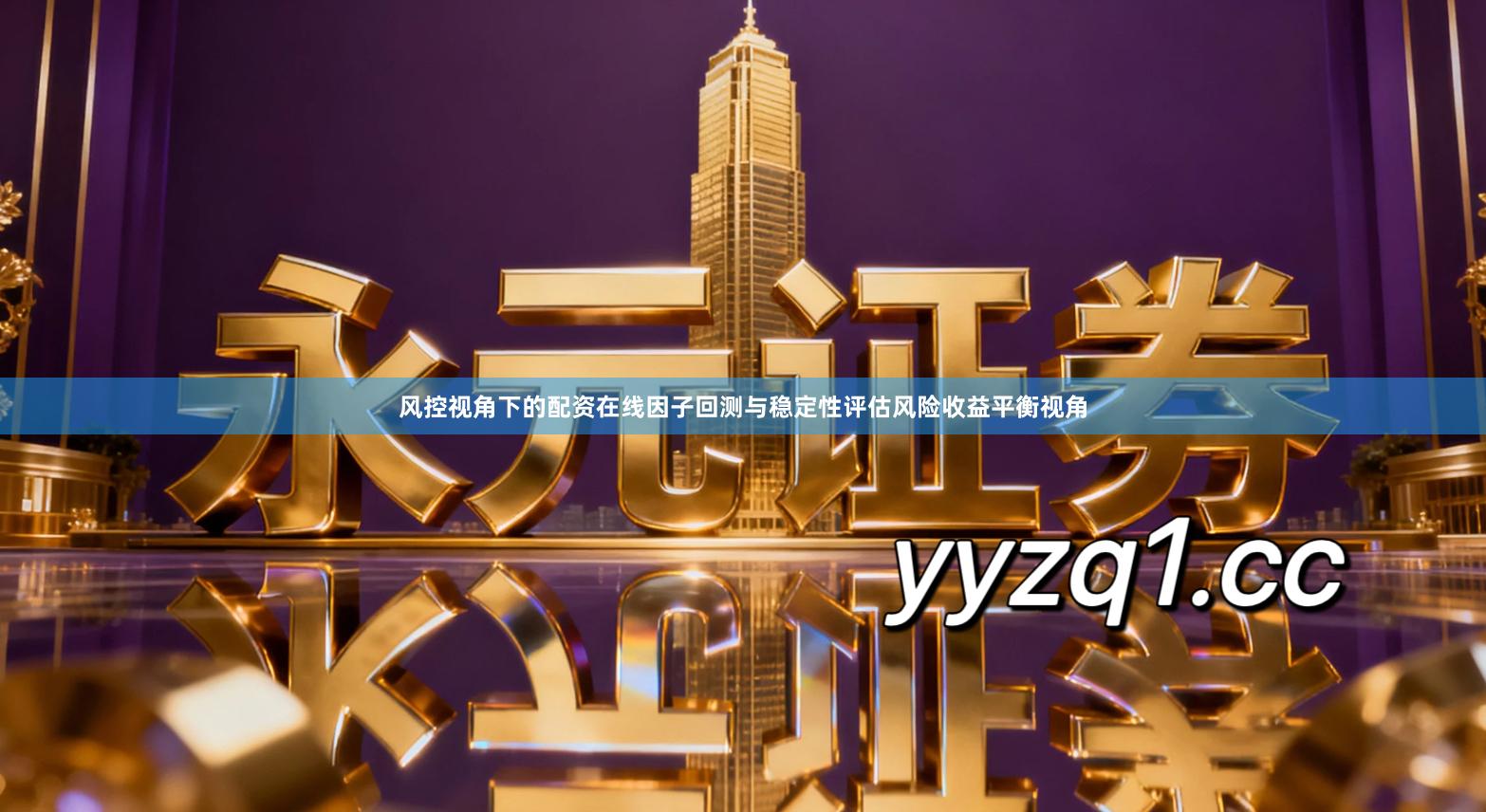 风控视角下的配资在线因子回测与稳定性评估风险收益平衡视角