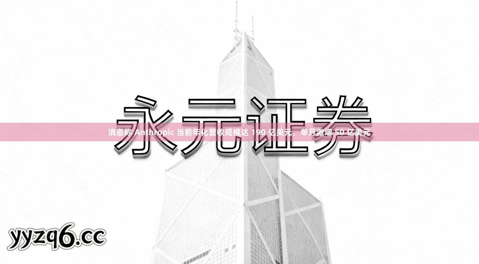 消息称 Anthropic 当前年化营收规模达 190 亿美元，单月激增 50 亿美元